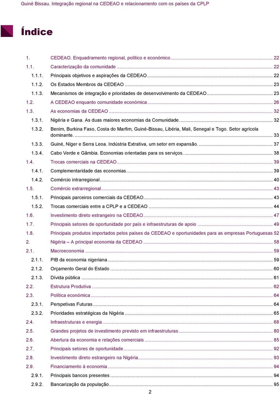 As duas maiores economias da Comunidade.... 32 1.3.2. Benim, Burkina Faso, Costa do Marfim, Guiné-Bissau, Libéria, Mali, Senegal e Togo. Setor agrícola dominante.... 33 1.3.3. Guiné, Níger e Serra Leoa.