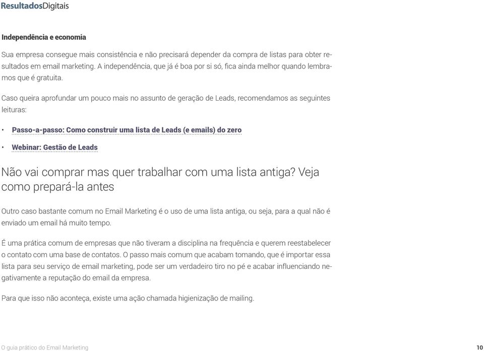 Caso queira aprofundar um pouco mais no assunto de geração de Leads, recomendamos as seguintes leituras: Passo-a-passo: Como construir uma lista de Leads (e emails) do zero Webinar: Gestão de Leads