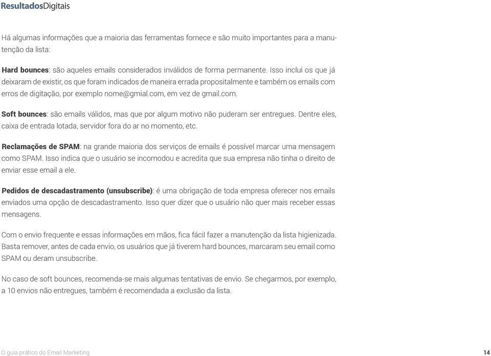 erros de digitação, por exemplo nome@gmial.com, em vez de gmail.com. Soft bounces: são emails válidos, mas que por algum motivo não puderam ser entregues.