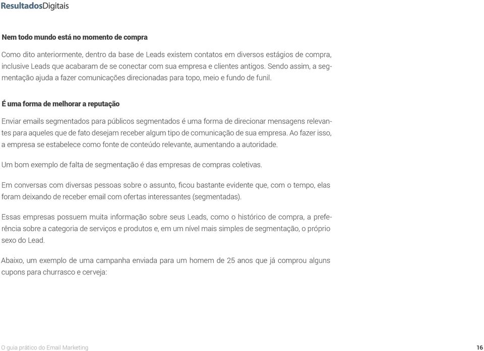 É uma forma de melhorar a reputação Enviar emails segmentados para públicos segmentados é uma forma de direcionar mensagens relevantes para aqueles que de fato desejam receber algum tipo de