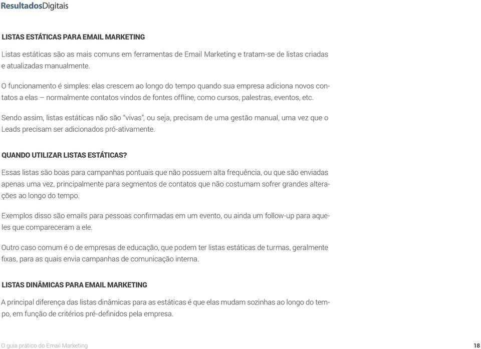 Sendo assim, listas estáticas não são vivas, ou seja, precisam de uma gestão manual, uma vez que o Leads precisam ser adicionados pró-ativamente. QUANDO UTILIZAR LISTAS ESTÁTICAS?