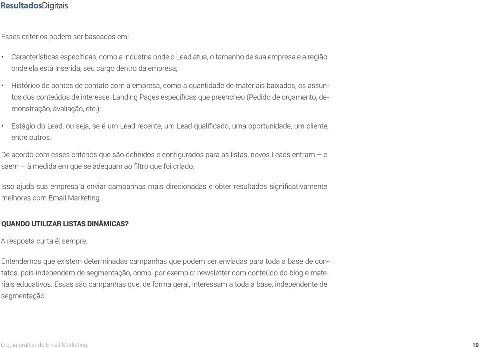 demonstração, avaliação, etc.); Estágio do Lead, ou seja, se é um Lead recente, um Lead qualificado, uma oportunidade, um cliente, entre outros.