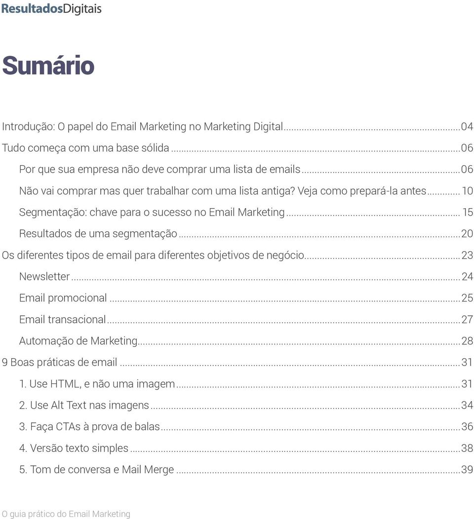 ..20 Os diferentes tipos de email para diferentes objetivos de negócio...23 Newsletter...24 Email promocional...25 Email transacional...27 Automação de Marketing.