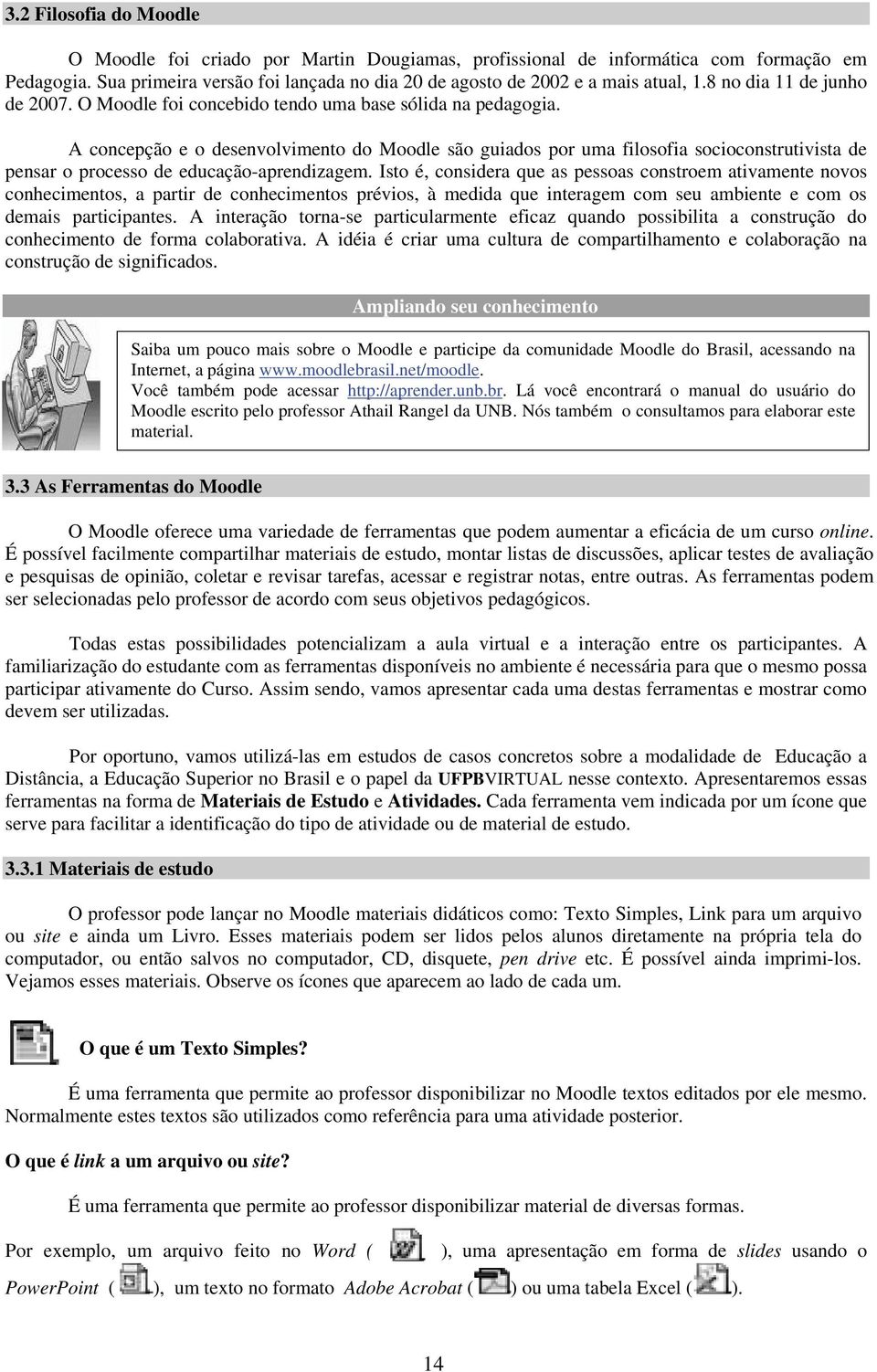 A concepção e o desenvolvimento do Moodle são guiados por uma filosofia socioconstrutivista de pensar o processo de educação-aprendizagem.