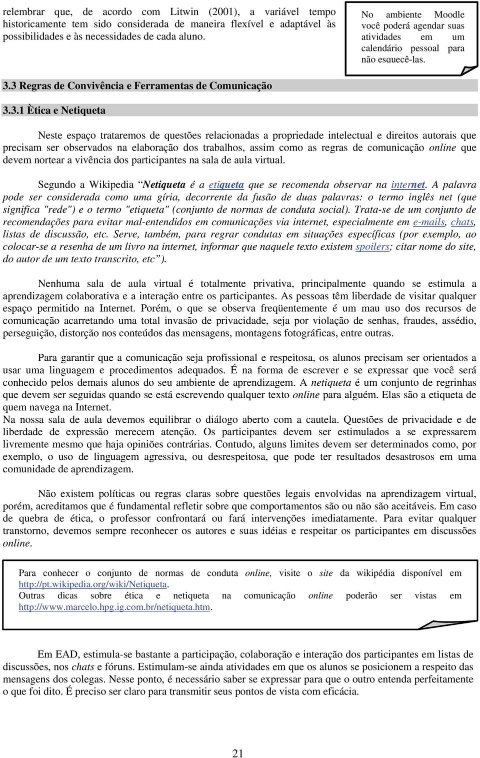 3 Regras de Convivência e Ferramentas de Comunicação 3.3.1 Ètica e Netiqueta Neste espaço trataremos de questões relacionadas a propriedade intelectual e direitos autorais que precisam ser observados