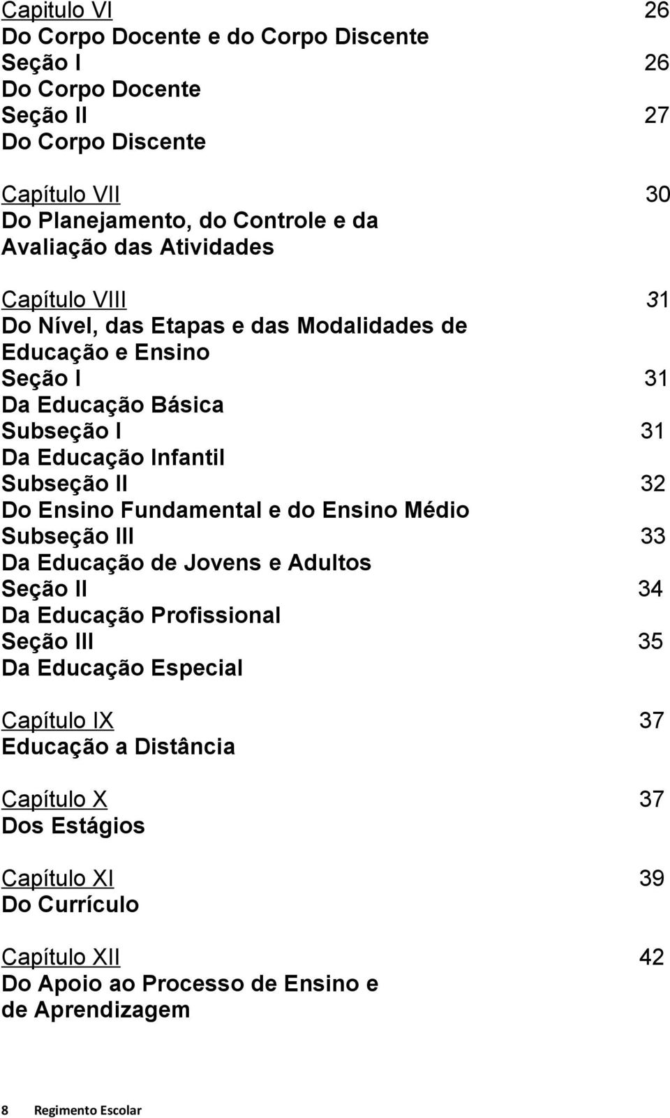 Subseção II 32 Do Ensino Fundamental e do Ensino Médio Subseção III 33 Da Educação de Jovens e Adultos Seção II 34 Da Educação Profissional Seção III 35 Da Educação