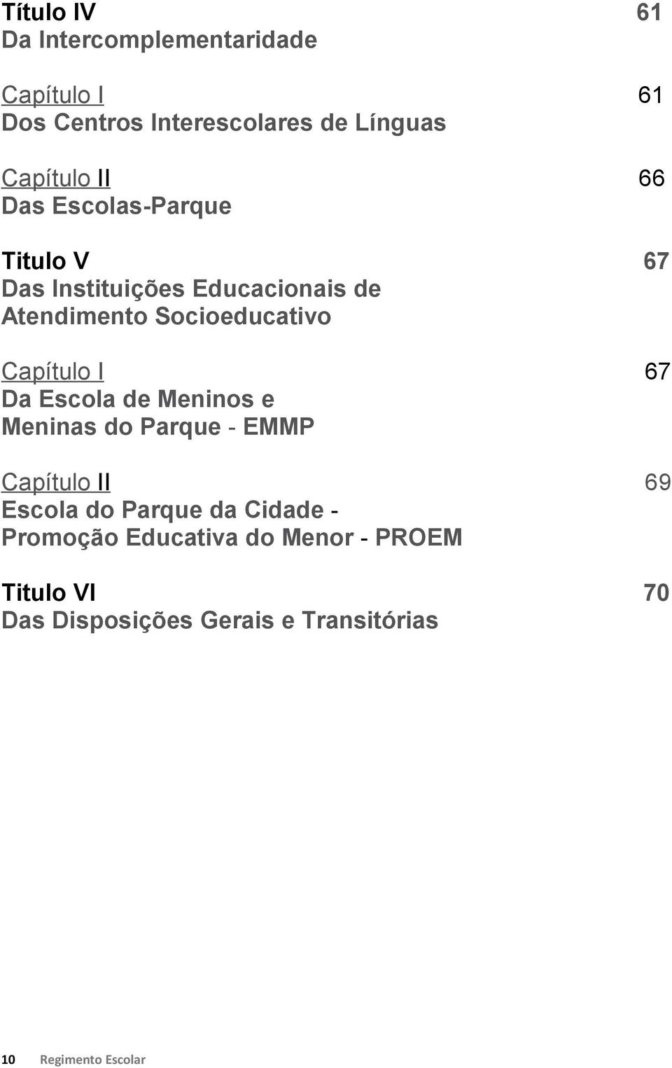 I 67 Da Escola de Meninos e Meninas do Parque - EMMP Capítulo II 69 Escola do Parque da Cidade -