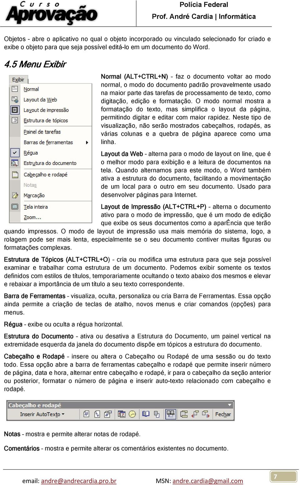 formatação. O modo normal mostra a formatação do texto, mas simplifica o layout da página, permitindo digitar e editar com maior rapidez.