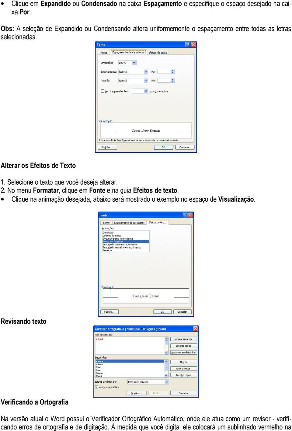 Selecione o texto que você deseja alterar. 2. No menu Formatar, clique em Fonte e na guia Efeitos de texto.