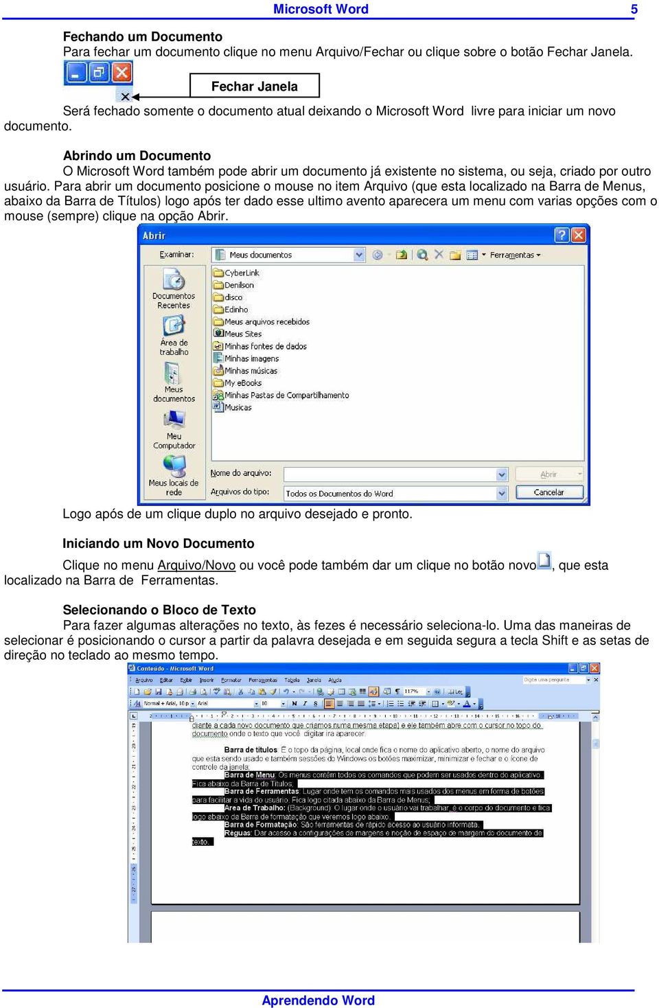 Abrindo um Documento O Microsoft Word também pode abrir um documento já existente no sistema, ou seja, criado por outro usuário.