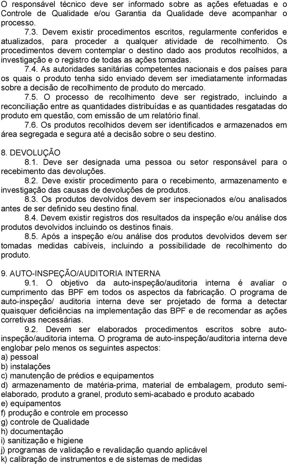 Os procedimentos devem contemplar o destino dado aos produtos recolhidos, a investigação e o registro de todas as ações tomadas. 7.4.