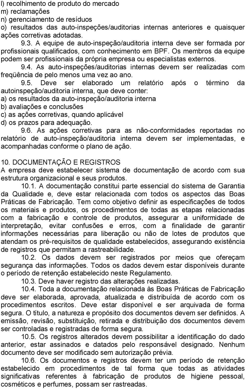 Os membros da equipe podem ser profissionais da própria empresa ou especialistas externos. 9.4. As auto-inspeções/auditorias internas devem ser realizadas com freqüência de pelo menos uma vez ao ano.