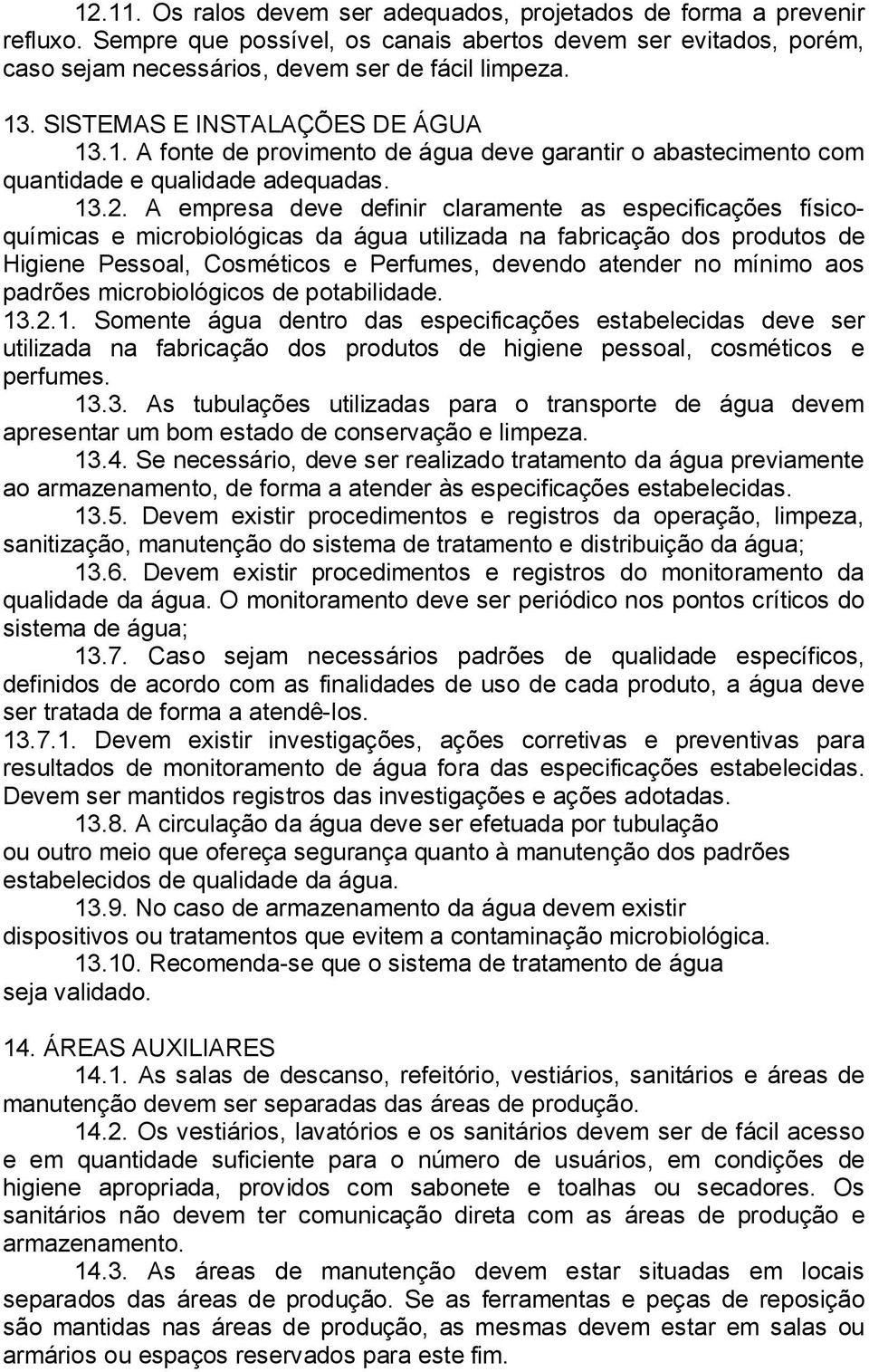 A empresa deve definir claramente as especificações físicoquímicas e microbiológicas da água utilizada na fabricação dos produtos de Higiene Pessoal, Cosméticos e Perfumes, devendo atender no mínimo