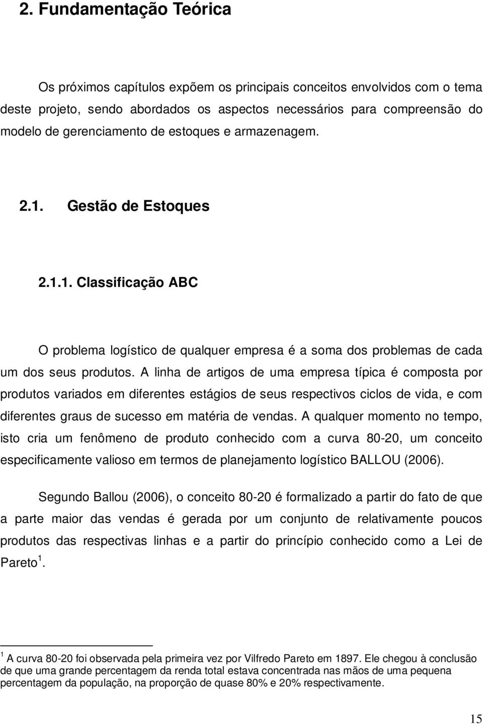 linha de artigos de uma empresa típica é composta por produtos variados em diferentes estágios de seus respectivos ciclos de vida, e com diferentes graus de sucesso em matéria de vendas.