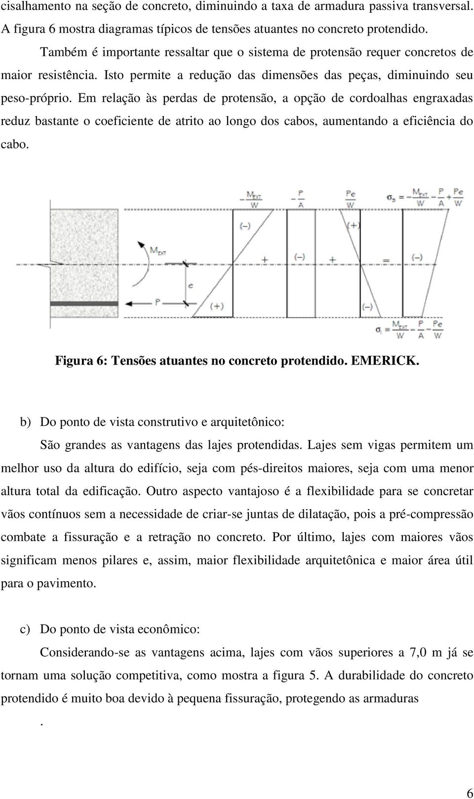 Em relação às perdas de protensão, a opção de cordoalhas engraxadas reduz bastante o coeficiente de atrito ao longo dos cabos, aumentando a eficiência do cabo.