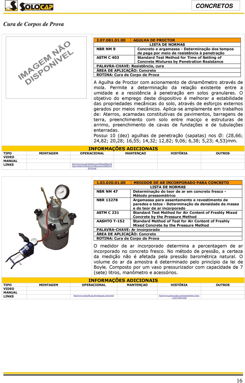 Penetration Resistance PALAVRA-CHAVE: Resistência, cura ROTINA: Cura de Corpo de Prova A Agulha de Proctor com acionamento de dinamômetro através de mola.