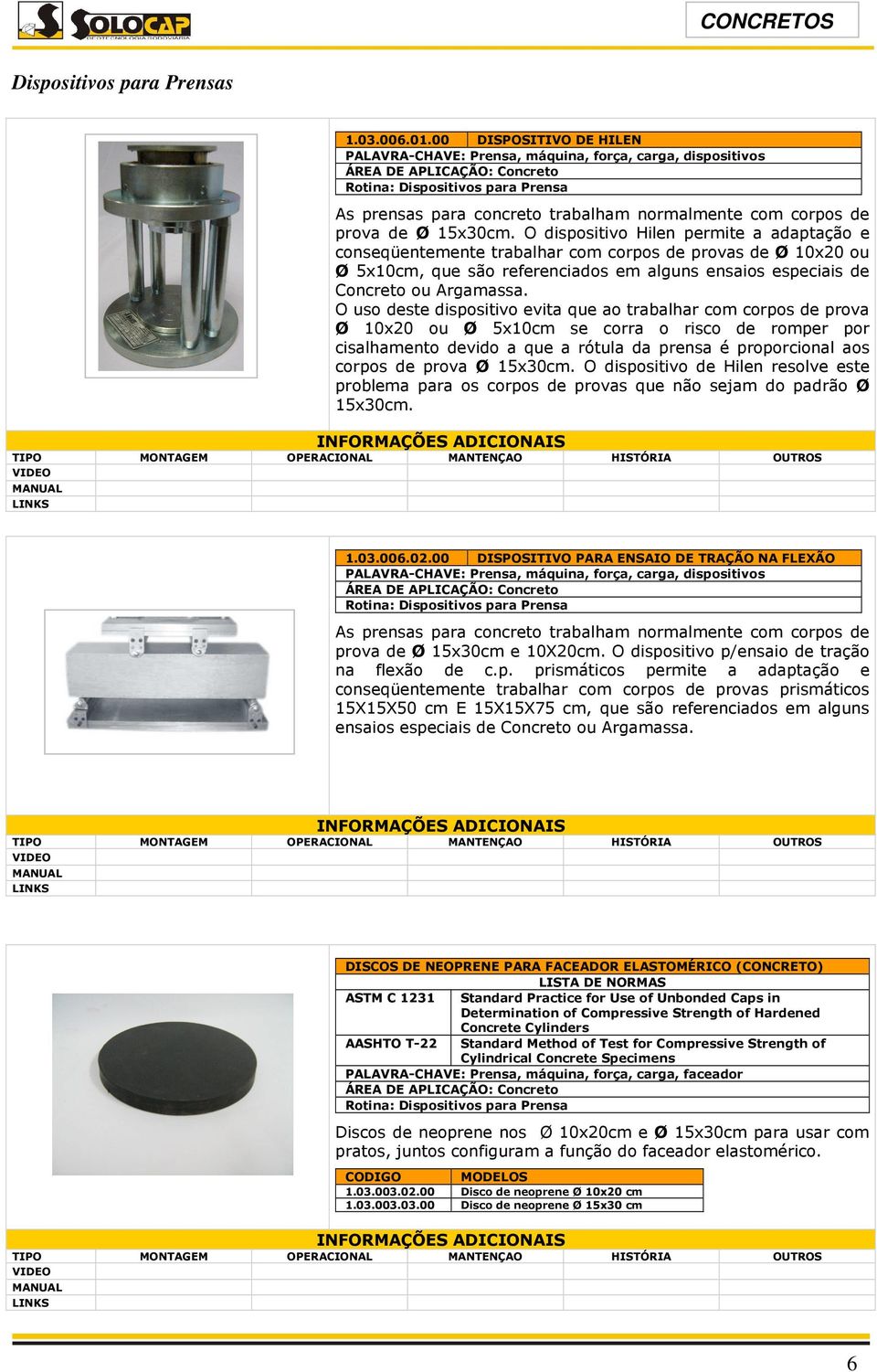 O dispositivo Hilen permite a adaptação e conseqüentemente trabalhar com corpos de provas de Ø 10x20 ou Ø 5x10cm, que são referenciados em alguns ensaios especiais de Concreto ou Argamassa.