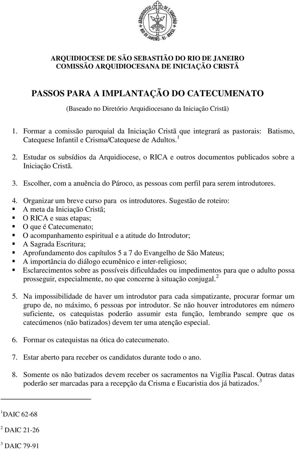 Estudar os subsídios da Arquidiocese, o RICA e outros documentos publicados sobre a Iniciação Cristã. 3. Escolher, com a anuência do Pároco, as pessoas com perfil para serem introdutores. 4.