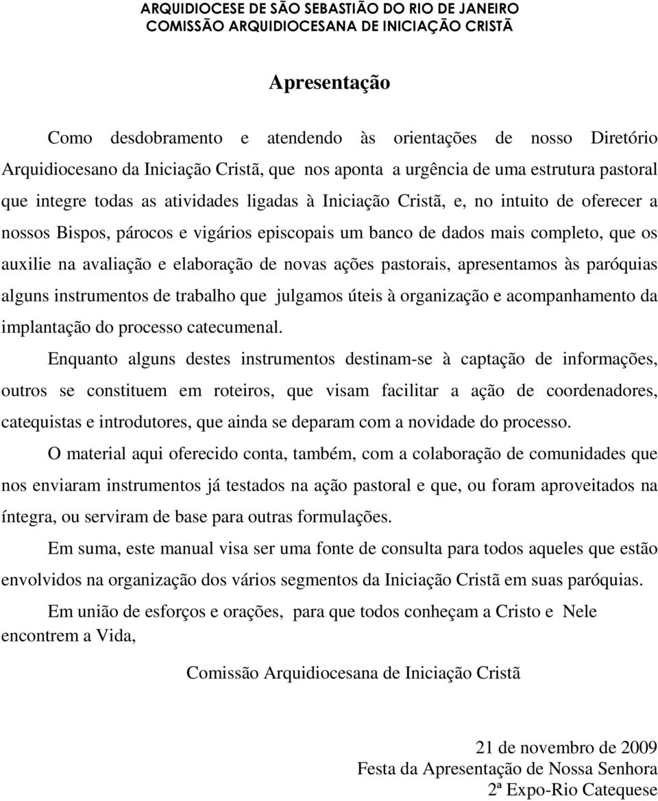 banco de dados mais completo, que os auxilie na avaliação e elaboração de novas ações pastorais, apresentamos às paróquias alguns instrumentos de trabalho que julgamos úteis à organização e