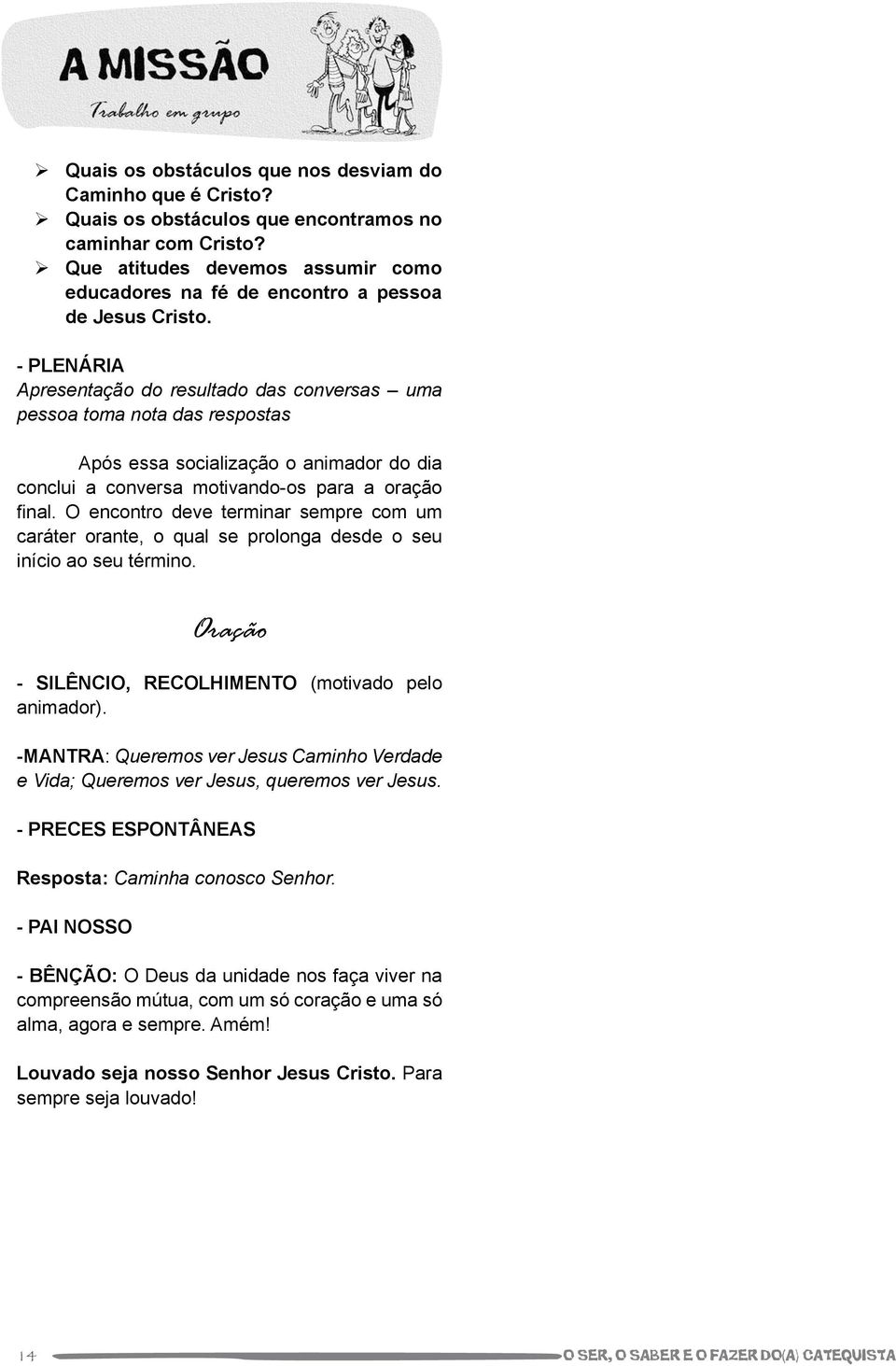 - PLENÁRIA Apresentação do resultado das conversas uma pessoa toma nota das respostas Após essa socialização o animador do dia conclui a conversa motivando-os para a oração final.