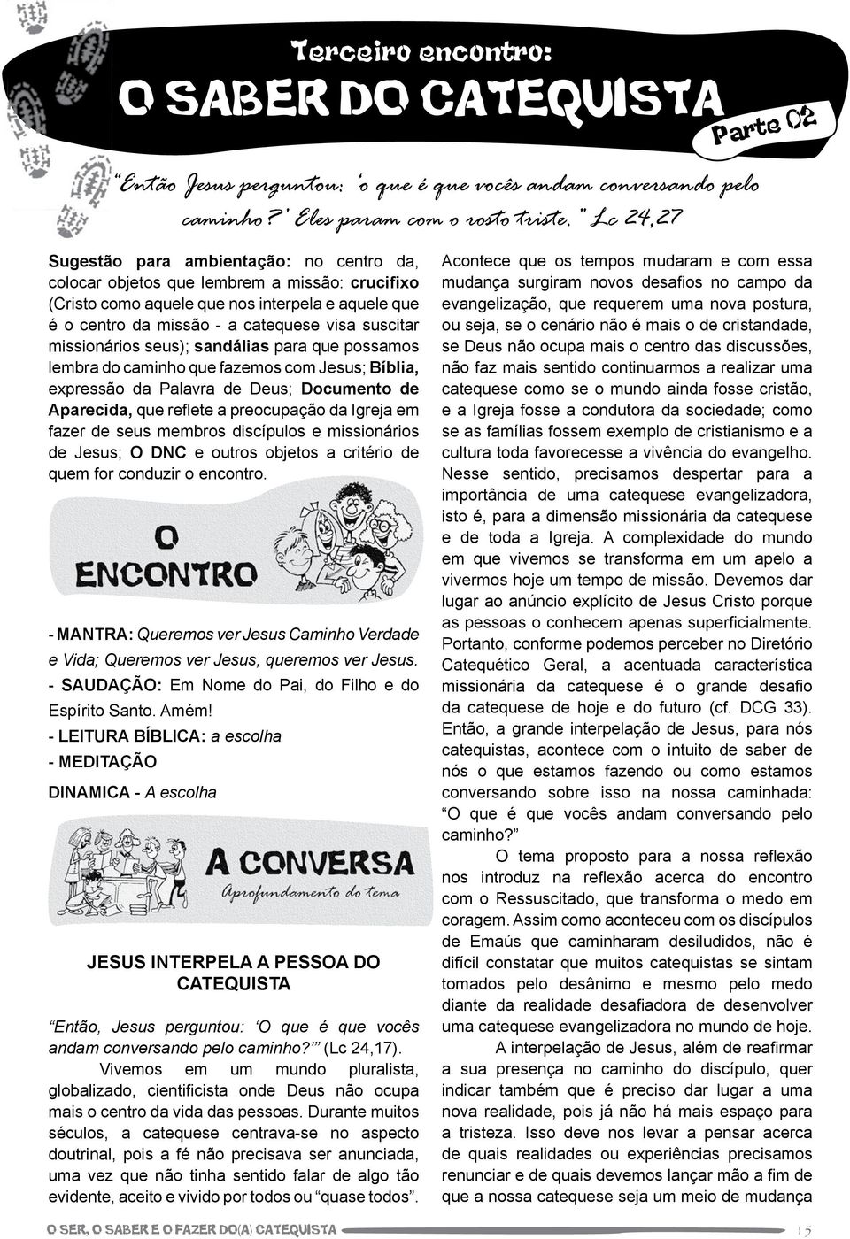 suscitar missionários seus); sandálias para que possamos lembra do caminho que fazemos com Jesus; Bíblia, expressão da Palavra de Deus; Documento de Aparecida, que reflete a preocupação da Igreja em