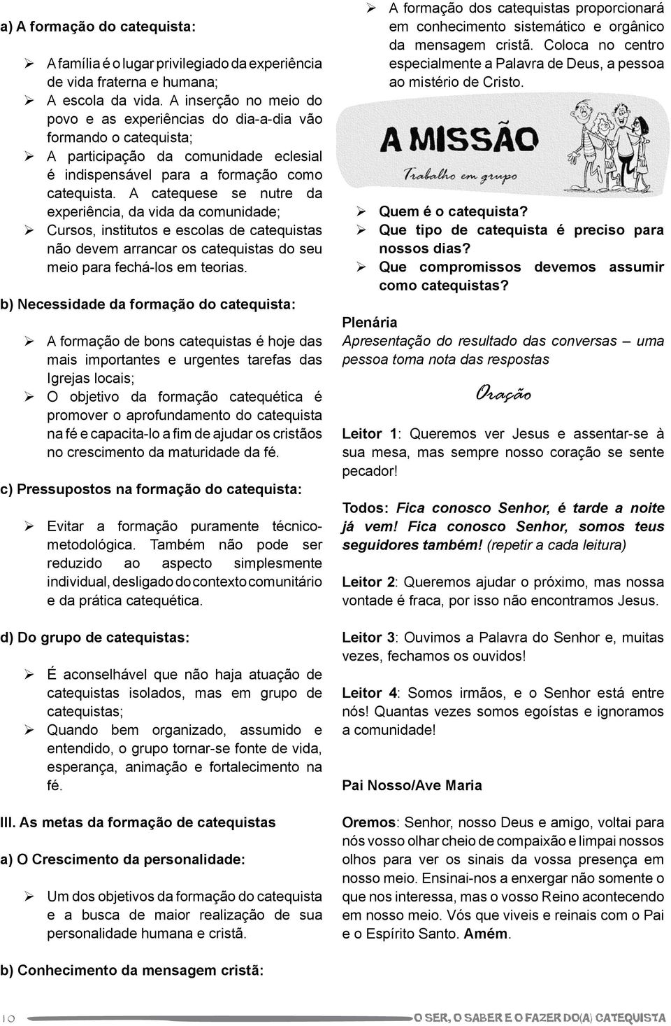 A catequese se nutre da experiência, da vida da comunidade; Cursos, institutos e escolas de catequistas não devem arrancar os catequistas do seu meio para fechá-los em teorias.