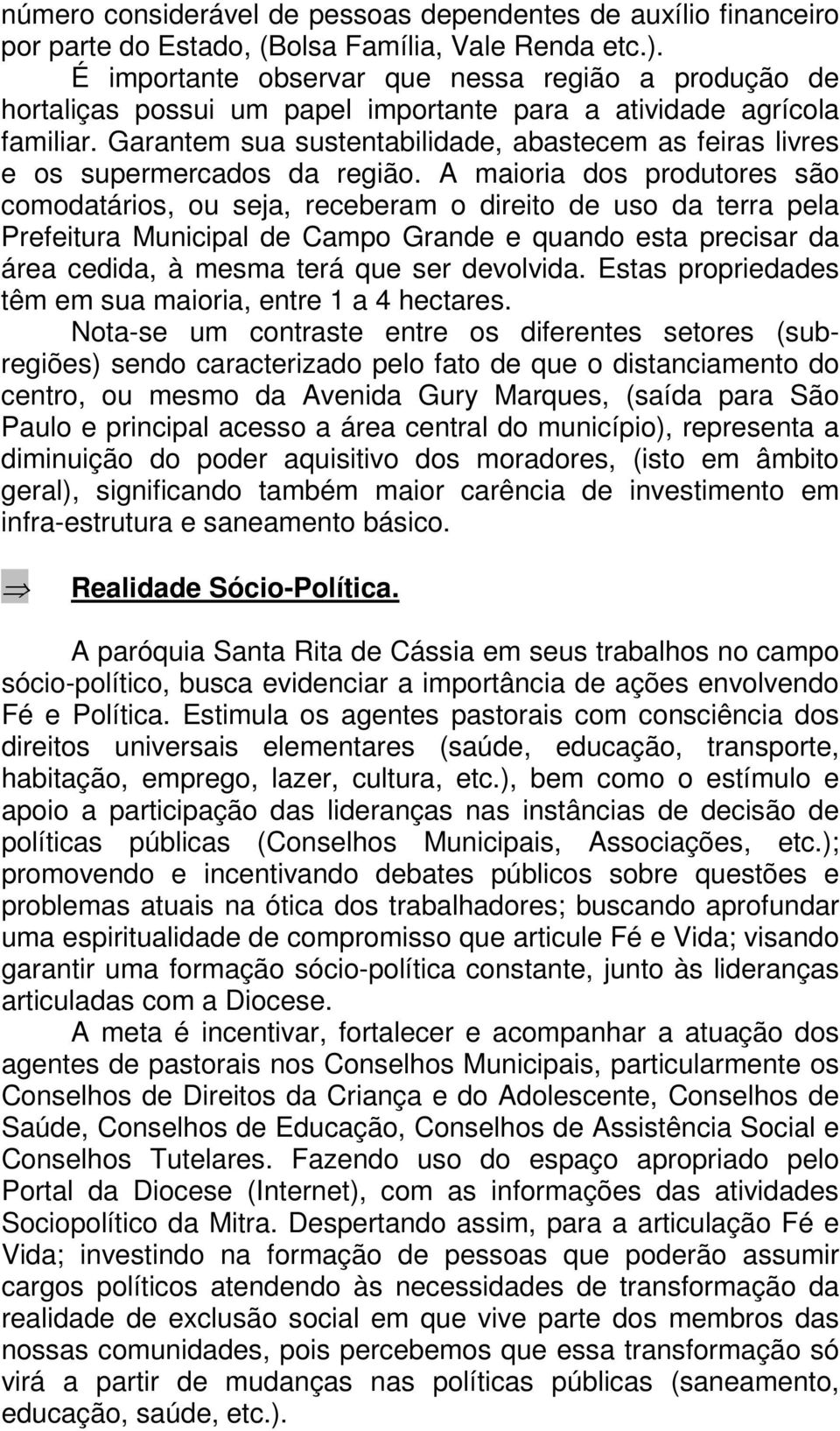 Garantem sua sustentabilidade, abastecem as feiras livres e os supermercados da região.