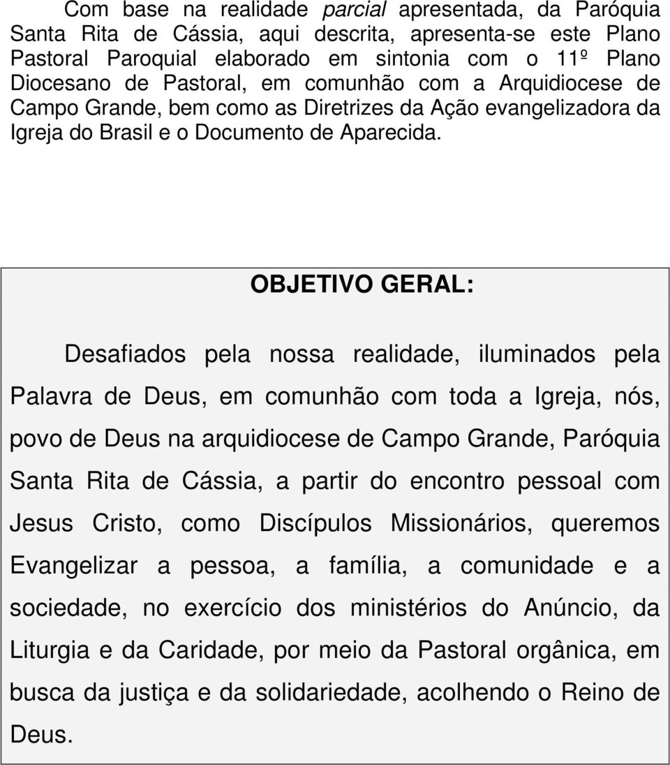 OBJETIVO GERAL: Desafiados pela nossa realidade, iluminados pela Palavra de Deus, em comunhão com toda a Igreja, nós, povo de Deus na arquidiocese de Campo Grande, Paróquia de Cássia, a partir do