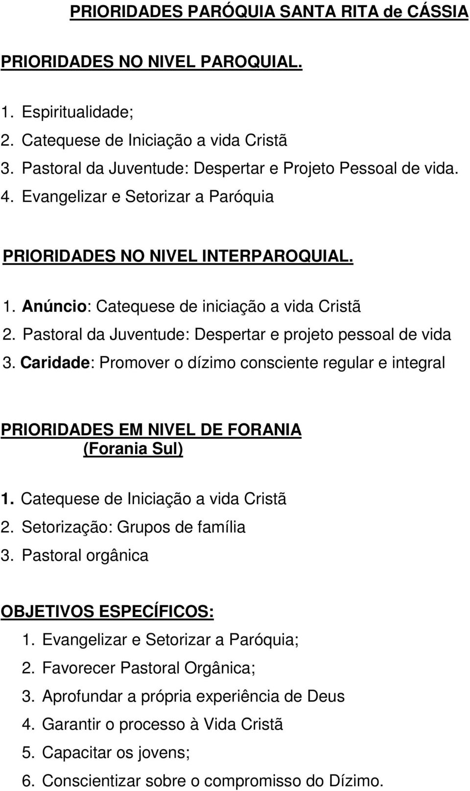 Caridade: Promover o dízimo consciente regular e integral PRIORIDADES EM NIVEL DE FORANIA (Forania Sul) 1. Catequese de Iniciação a vida Cristã 2. Setorização: Grupos de família 3.