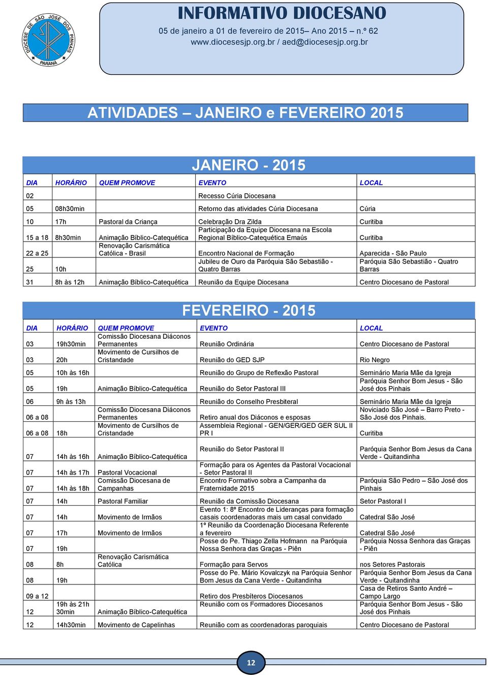 Católica - Brasil Encontro Nacional de Formação Aparecida - São Paulo Jubileu de Ouro da Paróquia São Sebastião - Paróquia São Sebastião - Quatro 25 10h Quatro Barras Barras 31 8h às 12h Animação