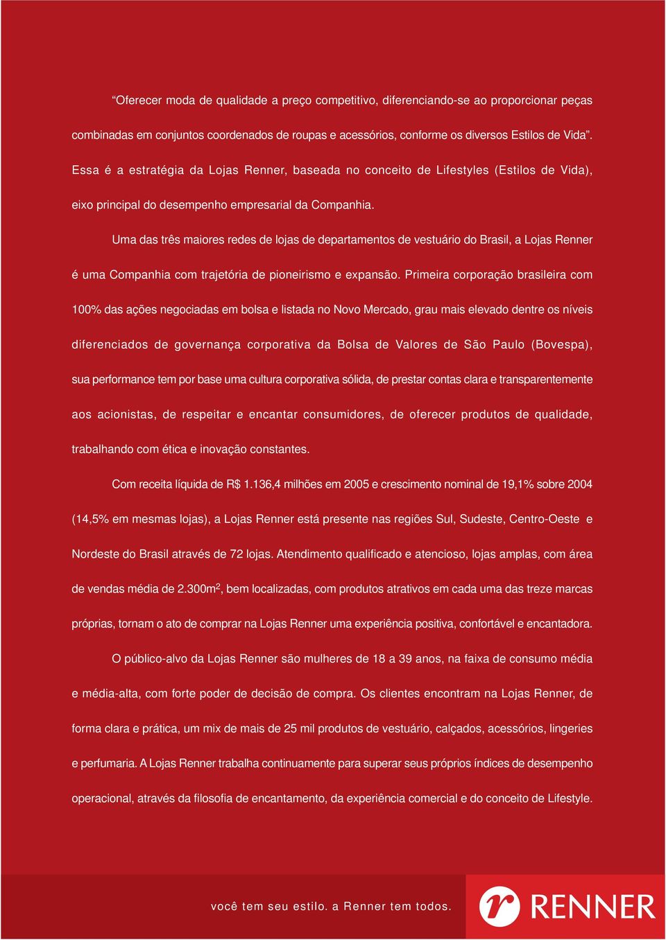 Uma das três maiores redes de lojas de departamentos de vestuário do Brasil, a Lojas Renner é uma Companhia com trajetória de pioneirismo e expansão.