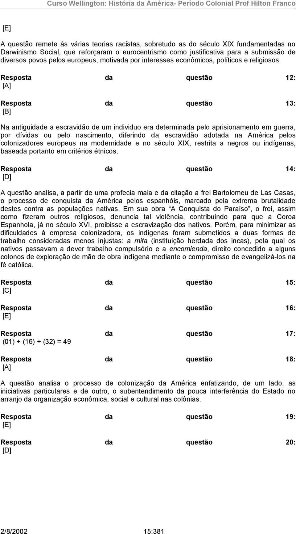 Resposta da questão 12: [A] Resposta da questão 13: [B] Na antiguidade a escravidão de um individuo era determinada pelo aprisionamento em guerra, por dívidas ou pelo nascimento, diferindo da