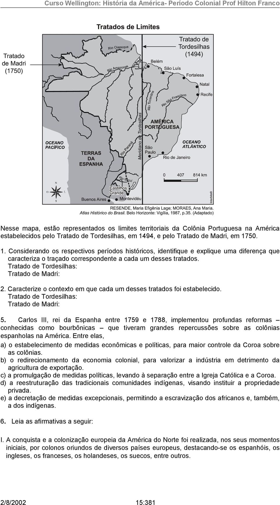 Tratado de Tordesilhas: Tratado de Madri: 2. Caracterize o contexto em que cada um desses tratados foi estabelecido. Tratado de Tordesilhas: Tratado de Madri: 5.