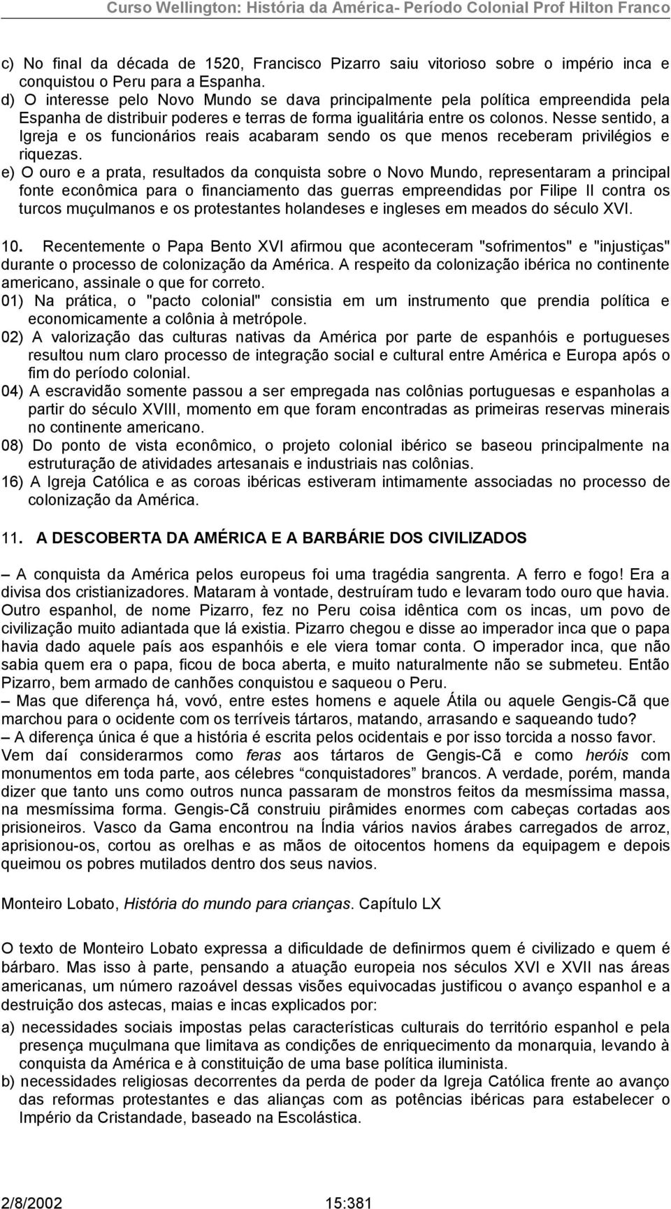 Nesse sentido, a Igreja e os funcionários reais acabaram sendo os que menos receberam privilégios e riquezas.