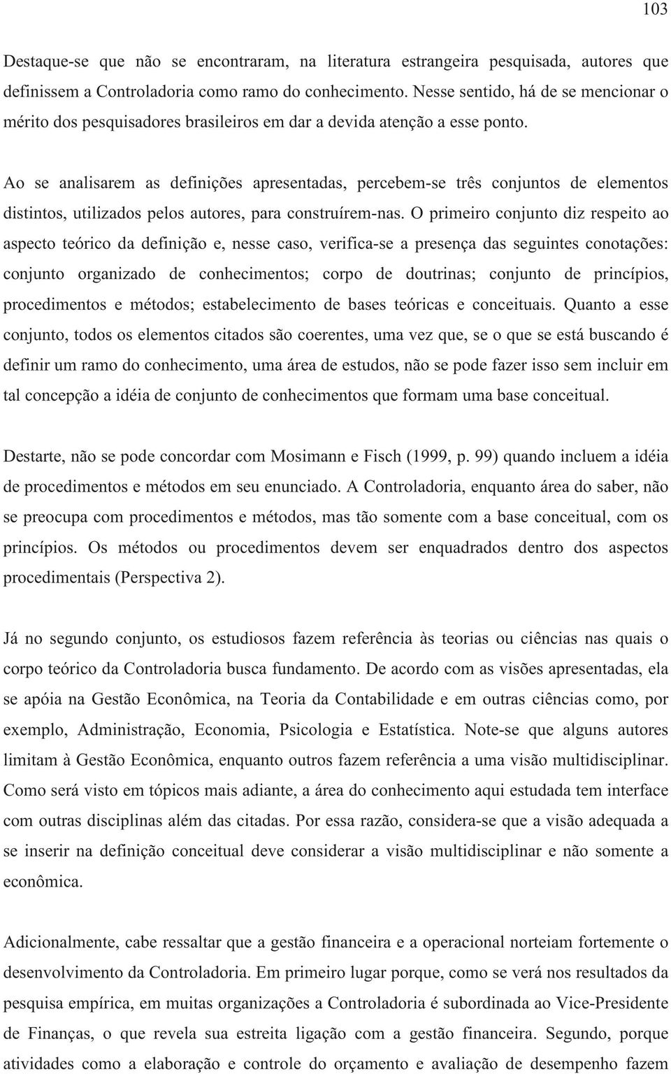 Ao se analisarem as definições apresentadas, percebem-se três conjuntos de elementos distintos, utilizados pelos autores, para construírem-nas.