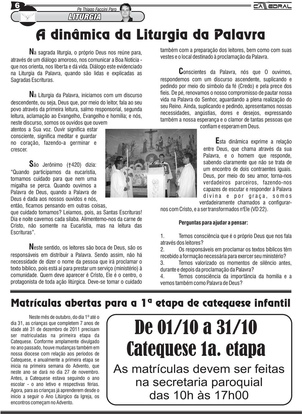 Na Liturgia da Palavra, iniciamos com um discurso descendente, ou seja, Deus que, por meio do leitor, fala ao seu povo através da primeira leitura, salmo responsorial, segunda leitura, aclamação ao