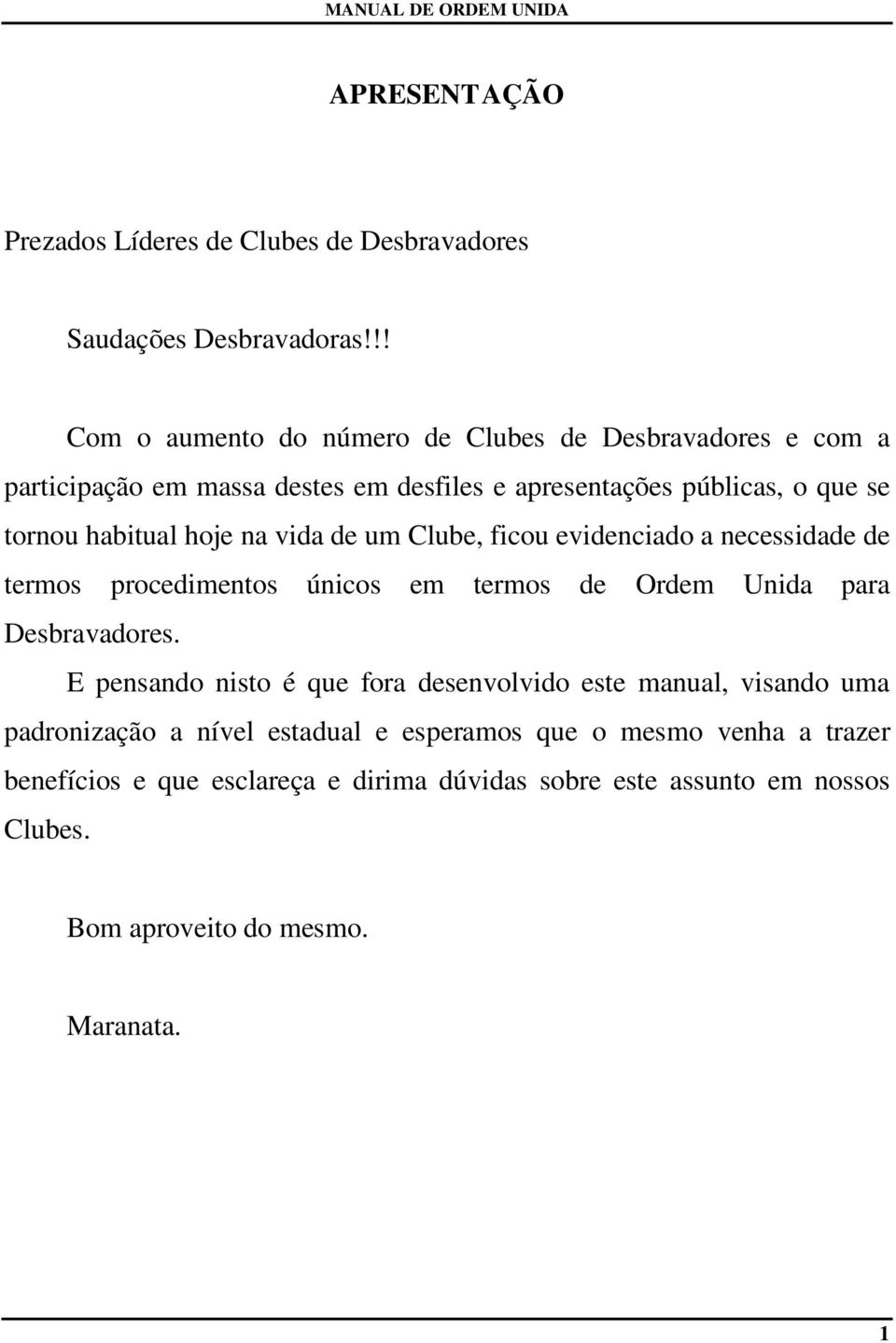 hoje na vida de um Clube, ficou evidenciado a necessidade de termos procedimentos únicos em termos de Ordem Unida para Desbravadores.