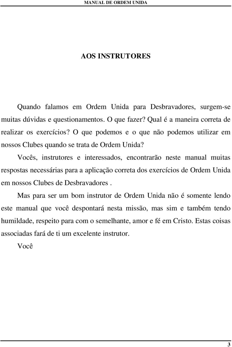 Vocês, instrutores e interessados, encontrarão neste manual muitas respostas necessárias para a aplicação correta dos exercícios de Ordem Unida em nossos Clubes de Desbravadores.