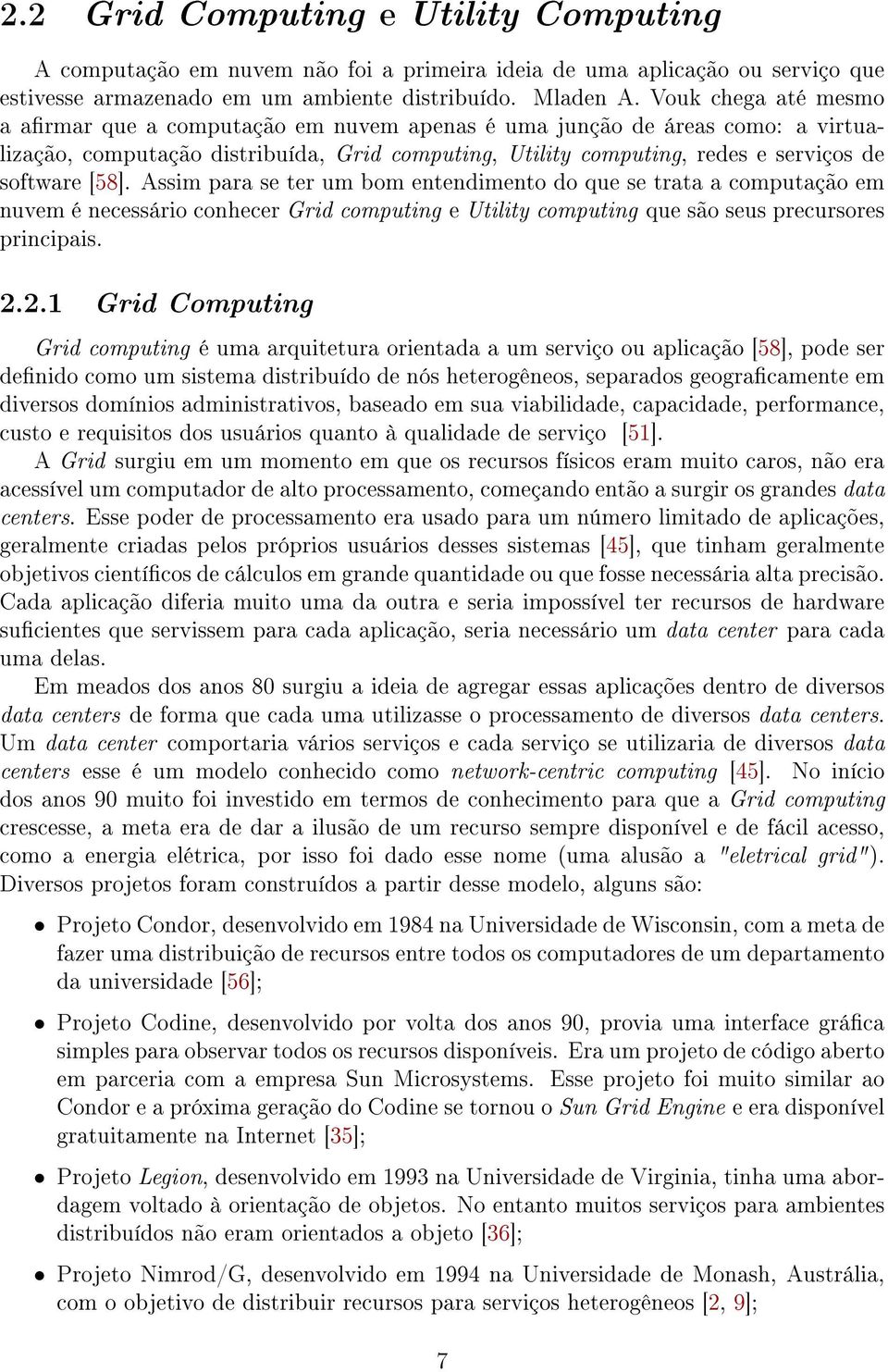 Assim para se ter um bom entendimento do que se trata a computação em nuvem é necessário conhecer Grid computing e Utility computing que são seus precursores principais. 2.