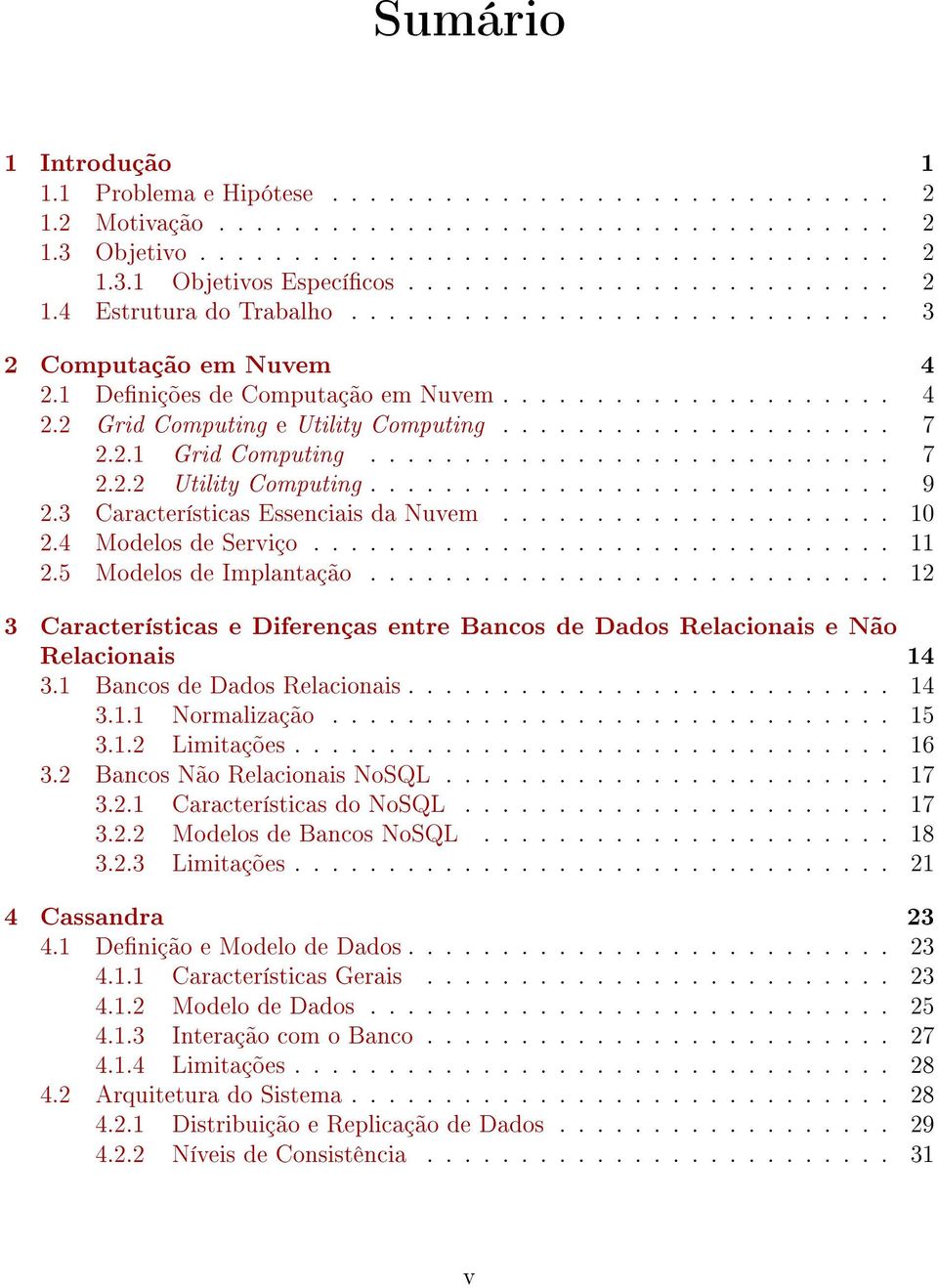 .................... 7 2.2.1 Grid Computing............................ 7 2.2.2 Utility Computing............................ 9 2.3 Características Essenciais da Nuvem..................... 10 2.