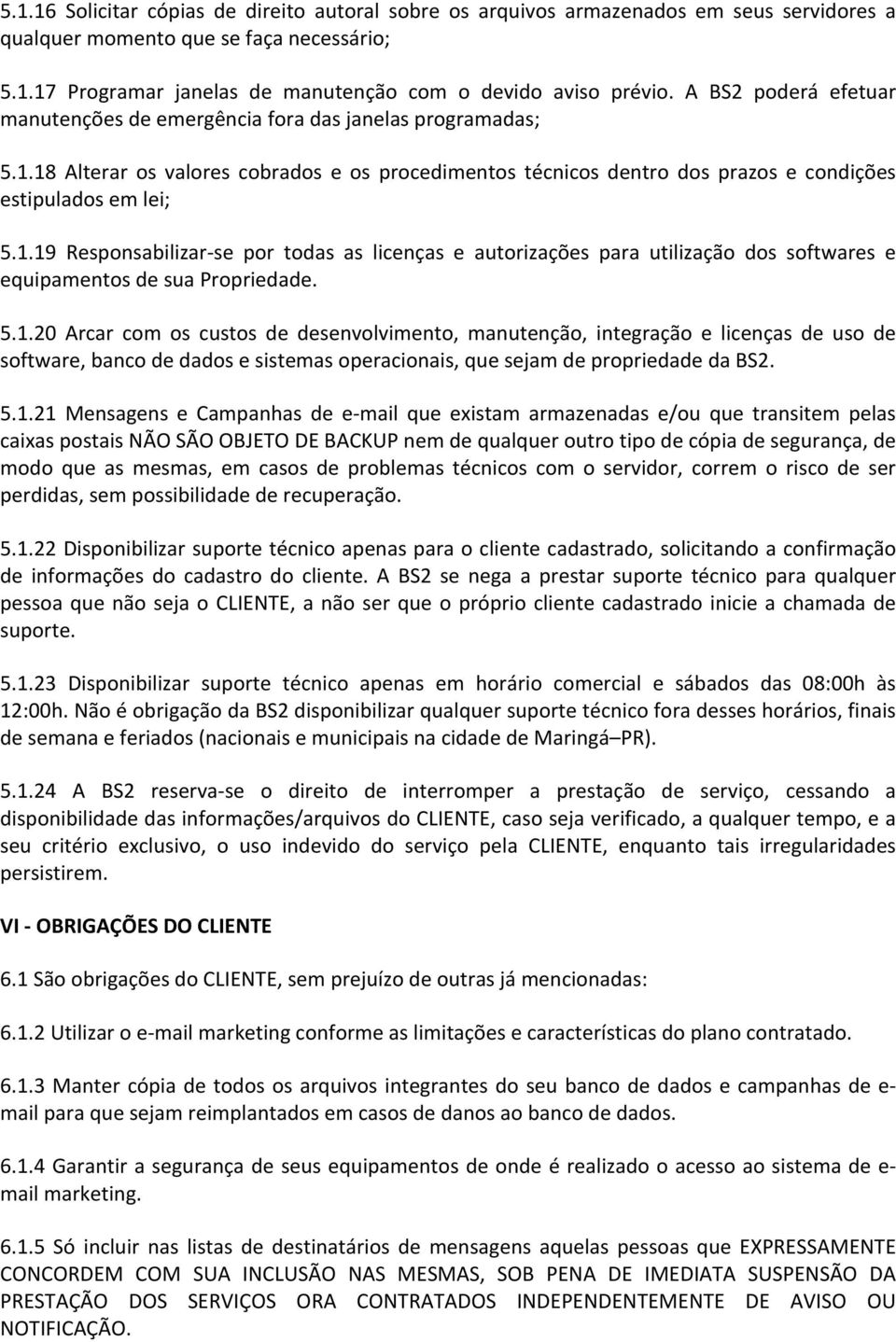 18 Alterar os valores cobrados e os procedimentos técnicos dentro dos prazos e condições estipulados em lei; 5.1.19 Responsabilizar- se por todas as licenças e autorizações para utilização dos softwares e equipamentos de sua Propriedade.