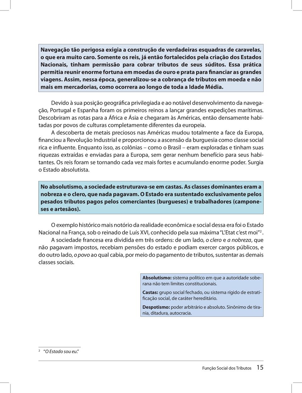 Essa prática permitia reunir enorme fortuna em moedas de ouro e prata para financiar as grandes viagens.