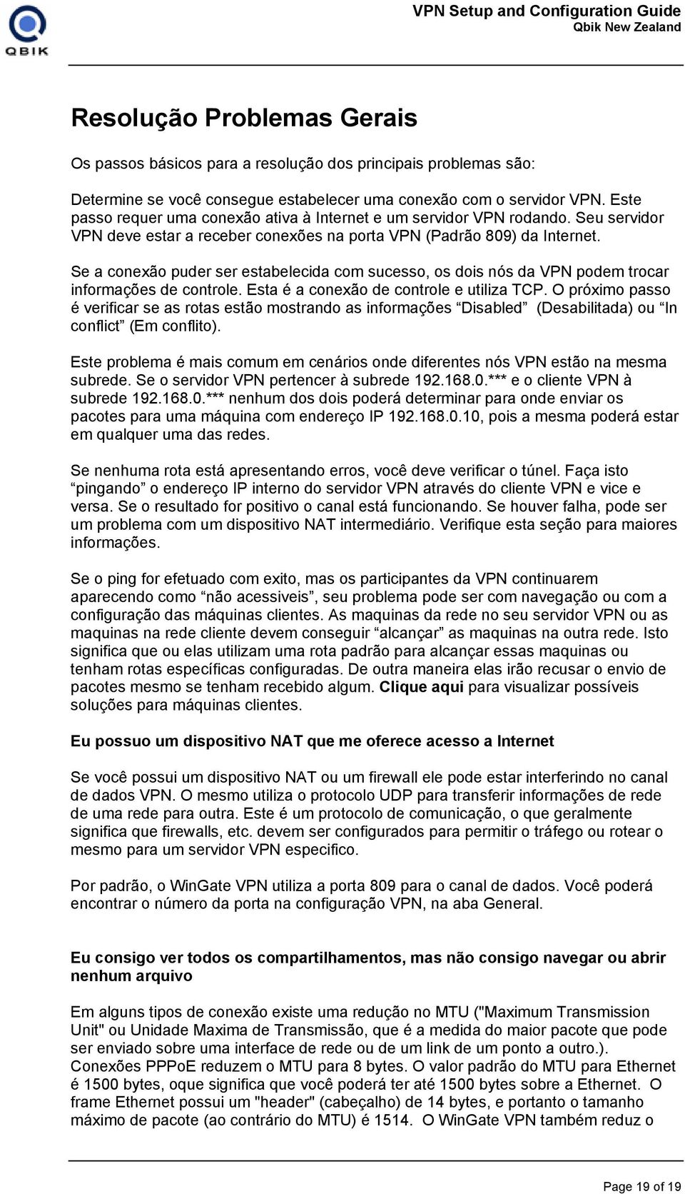 Se a conexão puder ser estabelecida com sucesso, os dois nós da VPN podem trocar informações de controle. Esta é a conexão de controle e utiliza TCP.