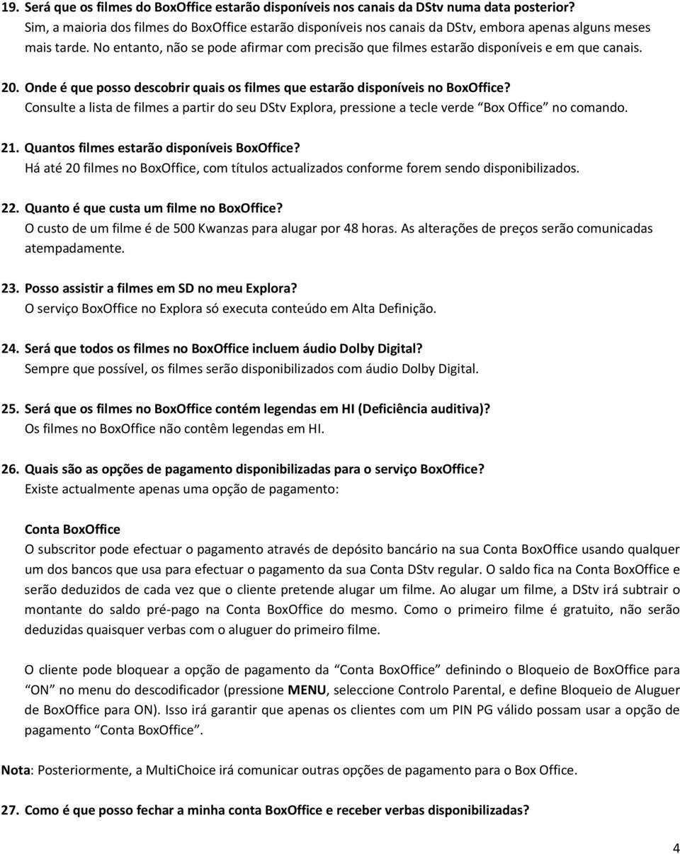 No entanto, não se pode afirmar com precisão que filmes estarão disponíveis e em que canais. 20. Onde é que posso descobrir quais os filmes que estarão disponíveis no BoxOffice?