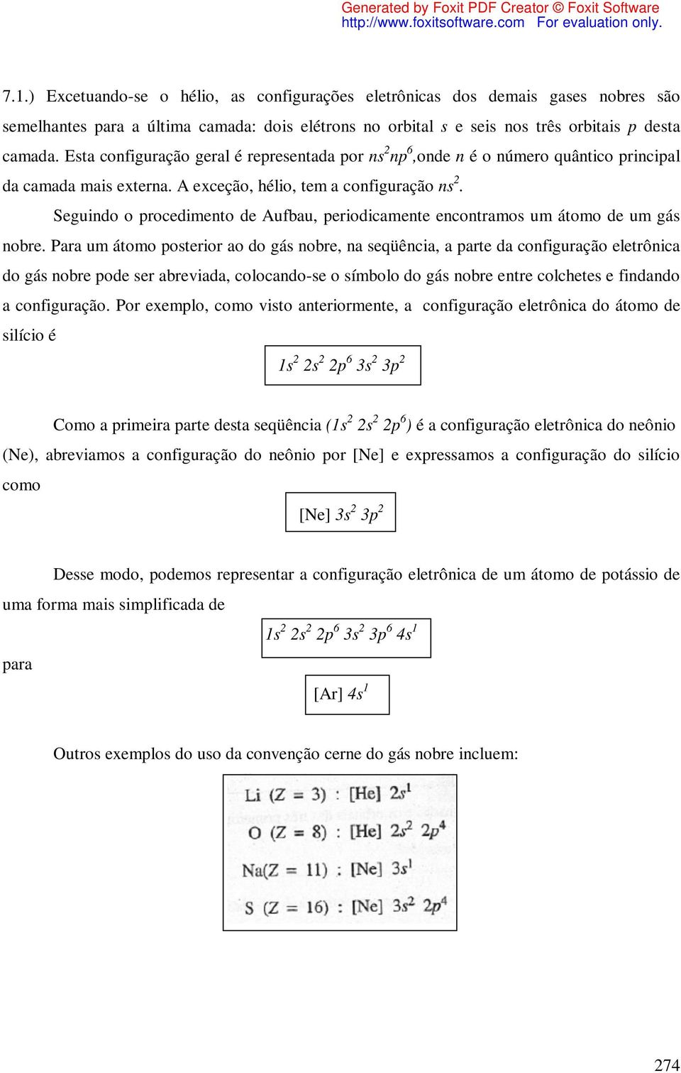 Seguindo o procedimento de Aufbau, periodicamente encontramos um átomo de um gás nobre.