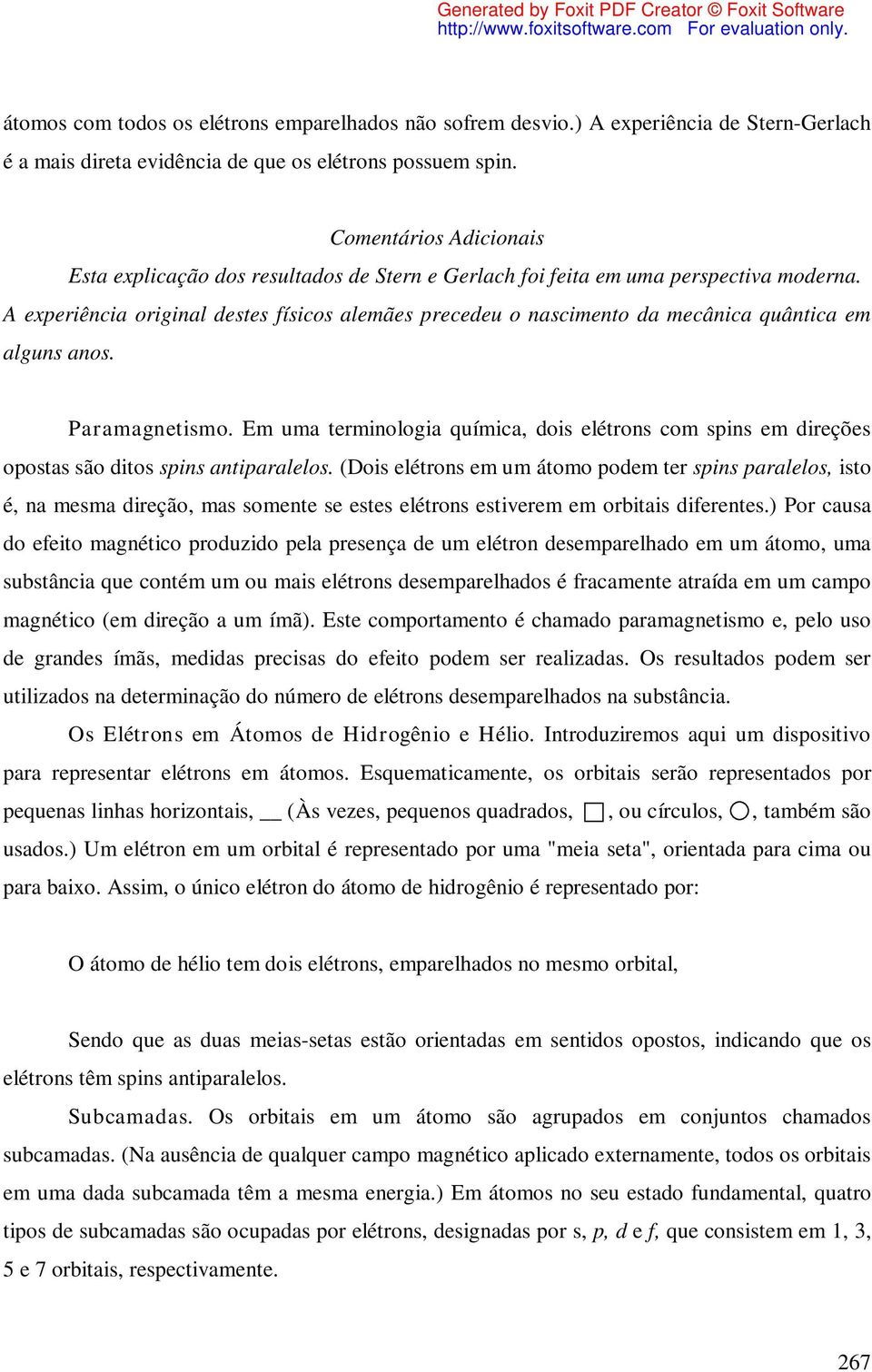 A experiência original destes físicos alemães precedeu o nascimento da mecânica quântica em alguns anos. Paramagnetismo.