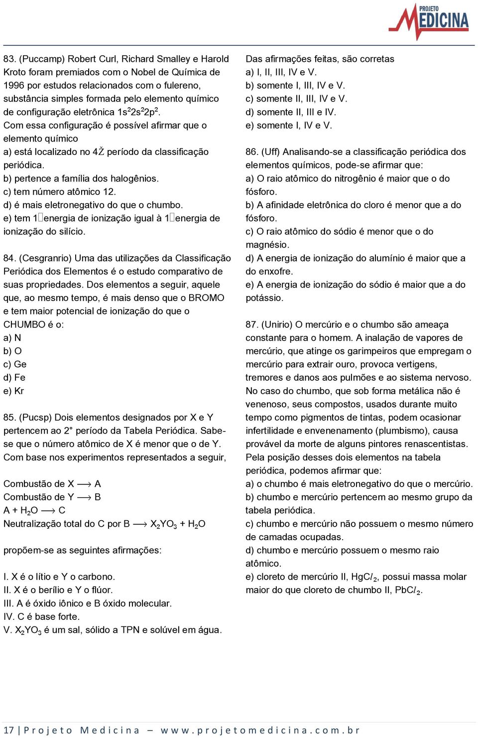 c) tem número atômico 12. d) é mais eletronegativo do que o chumbo. e) tem 1 energia de ionização igual à 1 energia de ionização do silício. 84.