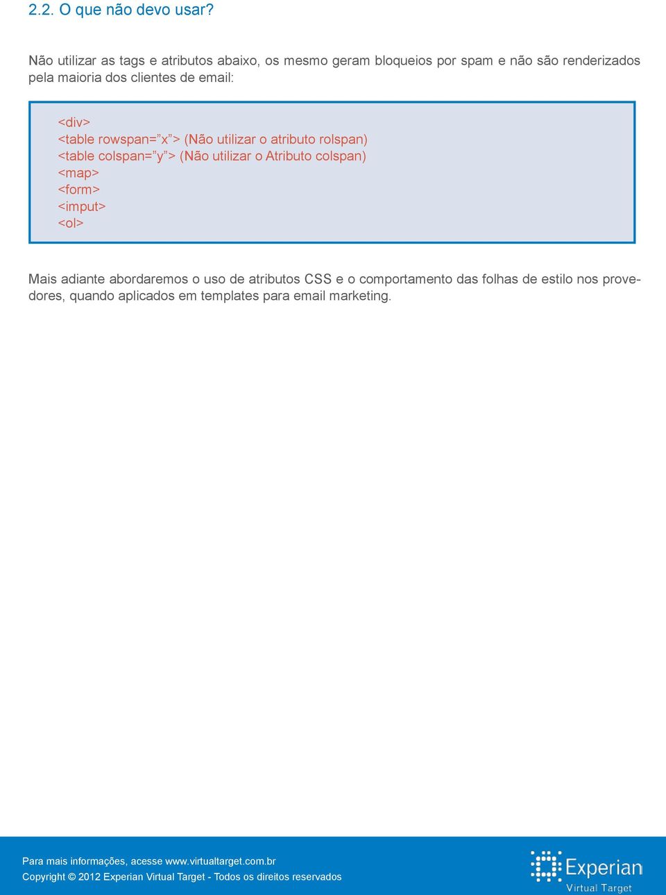 dos clientes de email: <div> <table rowspan= x > (Não utilizar o atributo rolspan) <table colspan= y > (Não