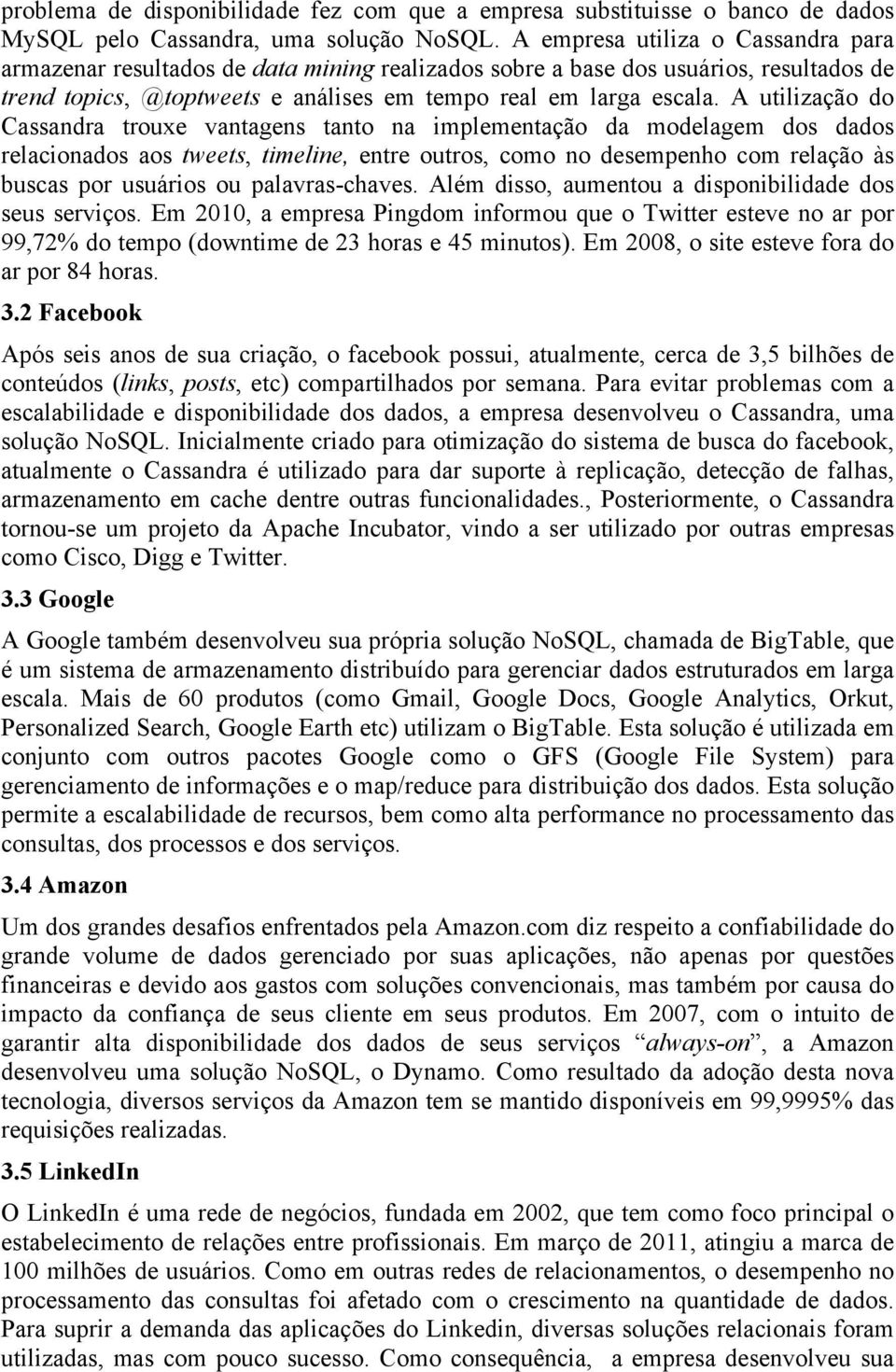 A utilização do Cassandra trouxe vantagens tanto na implementação da modelagem dos dados relacionados aos tweets, timeline, entre outros, como no desempenho com relação às buscas por usuários ou