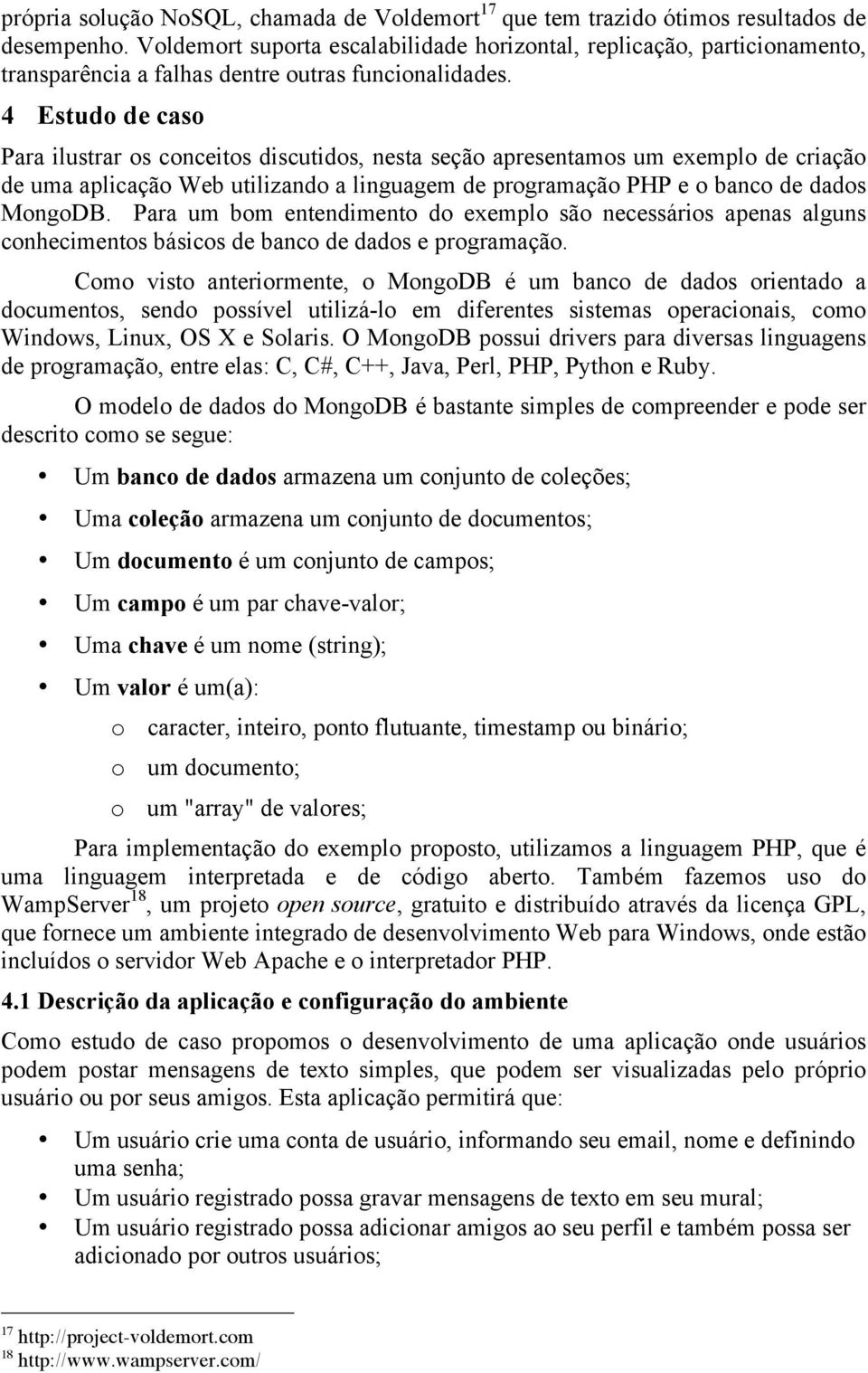 4 Estudo de caso Para ilustrar os conceitos discutidos, nesta seção apresentamos um exemplo de criação de uma aplicação Web utilizando a linguagem de programação PHP e o banco de dados MongoDB.